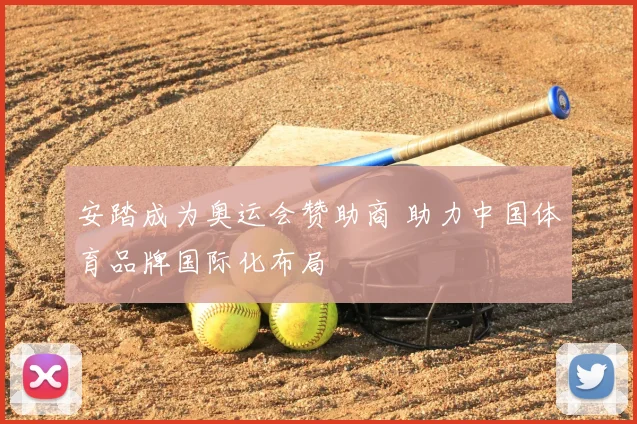 安踏成为奥运会赞助商 助力中国体育品牌国际化布局