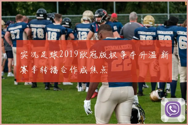 实况足球2019欧冠版权争夺升温 新赛季转播合作成焦点