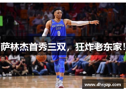 萨林杰首秀三双，狂炸老东家！